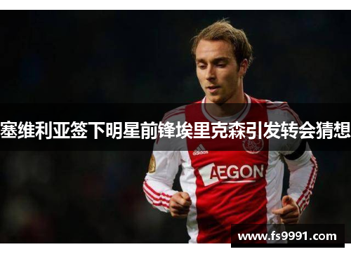塞维利亚签下明星前锋埃里克森引发转会猜想