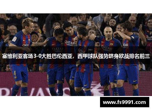 塞维利亚客场3-0大胜巴伦西亚，西甲球队强势跻身欧战排名前三