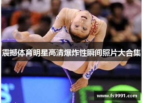 震撼体育明星高清爆炸性瞬间照片大合集