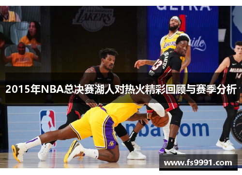 2015年NBA总决赛湖人对热火精彩回顾与赛季分析