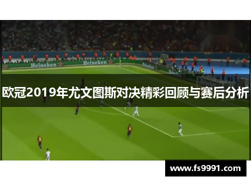 欧冠2019年尤文图斯对决精彩回顾与赛后分析