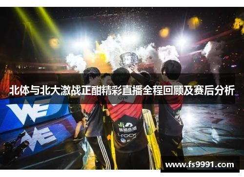 北体与北大激战正酣精彩直播全程回顾及赛后分析