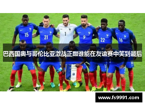 巴西国奥与哥伦比亚激战正酣谁能在友谊赛中笑到最后