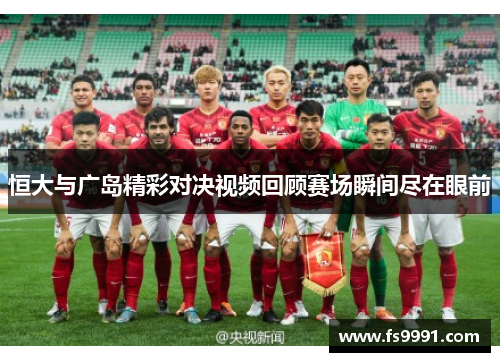 恒大与广岛精彩对决视频回顾赛场瞬间尽在眼前